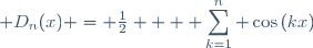 \forall x \in \mathbb{R}, \; D_n(x) = \frac12 + \displaystyle \sum_{k=1}^n \cos\left(kx\right)