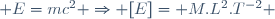  E=mc^2 \Rightarrow [E]= M.L^2.T^{-2} 