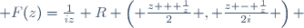  F(z)=\frac{1}{iz} R \left( \frac{z + \frac{1}{z}}{2} , \frac{z - \frac{1}{z}}{2i} \right) 