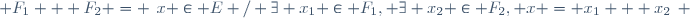  F_1 + F_2 = \left\{x \in E / \exists x_1 \in F_1, \exists x_2 \in F_2, x = x_1 + x_2\right\} 