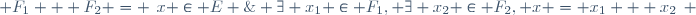  F_1 + F_2 = \left\{x \in E \;|\; \exists x_1 \in F_1, \exists x_2 \in F_2, x = x_1 + x_2\right\} 