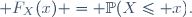
 F_X(x) = \mathbb{P}(X\leq x).
