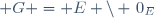  G = E \setminus \{0_E\}