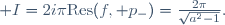  I=2i\pi\mathrm{Res}(f, p_-)={2\pi\over\sqrt{a^2-1}}.