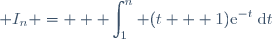 I_{n} =  \displaystyle \int_{1}^n (t + 1)\text{e}^{-t}\:\text{d}t
