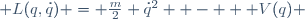  L(q,\dot{q}) \ = \ \frac{m}{2} \dot{q}^2  \ - \   V(q) 
