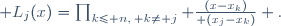  L_j(x)=\prod_{k\le n,\, k\ne j} {{(x-x_k)}\over {(x_j-x_k)}} \ .