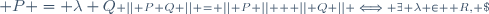 \scriptstyle \left|| P+Q \right|| = \left|| P \right|| + \left|| Q \right|| \iff \exists \lambda \in \mathbf R, \; P = \lambda Q