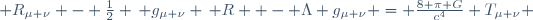  R_{\mu \nu} \ - \ \frac{1}{2} \, g_{\mu \nu} \, R  \ - \ \Lambda \ g_{\mu \nu} \ = \ \frac{8 \pi G}{c^4} \ T_{\mu \nu} 