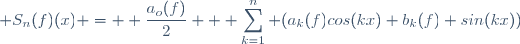  S_n(f)(x) = \displaystyle \frac{a_o(f)}{2} + \sum_{k=1}^n (a_k(f)cos(kx)+b_k(f) sin(kx))