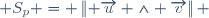 S_p = \left\|{ \overrightarrow{u} \wedge \overrightarrow{v}}\right\| 
