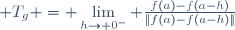  T_g = \lim\limits_{h\to 0^-} \frac{f(a)-f(a-h)}{\|f(a)-f(a-h)\|}
