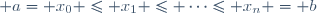  a= x_0 \leq x_1 \leq \dots\leq x_n = b