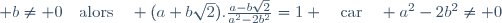 et \quad \forall (a,b) \in \Z^2 \quad\text{si}\; a\neq 0\; \text{ou}\; b\neq 0\quad\text{alors}\quad (a+b\sqrt2).\frac{a-b\sqrt2}{a^2-2b^2}=1 \quad\text{car}\quad a^2-2b^2\neq 0