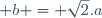  b = \sqrt{2}.a