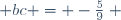  bc = -\frac{5}{9} ~