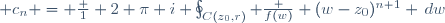  c_n = \frac {1} {2 \pi i} \oint_{C(z_0,r)} \frac {f(w)} {(w-z_0)^{n+1}} \,dw