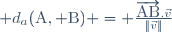  d_a(\mathrm{A}, \mathrm{B}) = \frac{\overrightarrow{\mathrm{AB}}.\vec{v}}{\|\vec{v}\|}