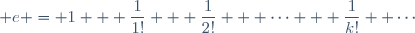  e = 1 + \dfrac{1}{1!} + \dfrac{1}{2!} + \cdots + \dfrac{1}{k!}+ \cdots