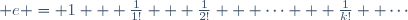  e = 1 + \frac{1}{1!} + \frac{1}{2!} + \cdots + \frac{1}{k!}+ \cdots