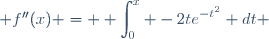 \begin{array}{lllll} \text{A : }& f''(x) = \displaystyle \int_0^x -2te^{-t^2} dt & \hspace{50pt} & \text{C} & f''(x) = -2xe^{-x^2}\\ \text{B : }& f''(x) = \displaystyle \int_0^1 -2xe^{-x^2} dx & & \text{D} & f''(x) = e^{-x^2}\\ \end{array}