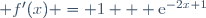  f'(x) = 1 + \text{e}^{-2x+1}
