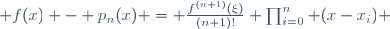  f(x) - p_n(x) = \frac{f^{(n+1)}(\xi)}{(n+1)!} \prod_{i=0}^n (x-x_i) 