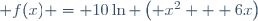  f(x) = 10\ln \left( x^2 + 6x\right)