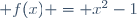 \begin{matrix}f: & [-1;1] & \rightarrow & \mathbb R\\ & x & \mapsto & f(x) = x^2-1\end{matrix}