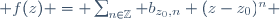  f(z) = \sum_{n\in\Z} b_{z_0,n} (z-z_0)^n 