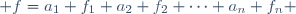  f=a_1 f_1+a_2 f_2+\dots+a_n f_n 