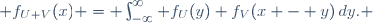  f_{U+V}(x) = \int_{-\infty}^\infty f_U(y) f_V(x - y)\,dy. 