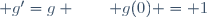  g'=g \qquad g(0) = 1