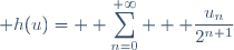  h(u)= \displaystyle \sum_{n=0}^{+\infty}  \displaystyle \frac{u_n}{2^{n+1}}