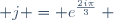  j = e^{\frac{2i\pi}{3}} ~