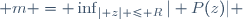  m = \inf_{| z| \leq R}| P(z)| 