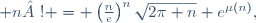  n ! = \left(\frac{n}{e}\right)^n\sqrt{2\pi n} e^{\mu(n)},