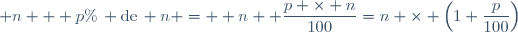  n + p\%\, \text{de}\, n =  n +\dfrac{p \times n}{100}=n \times \left(1+\dfrac{p}{100}\right)