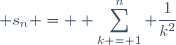 \forall n \geq 1, \; s_n = \displaystyle \sum_{k = 1}^n \frac{1}{k^2}