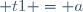 t1 = a