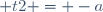 t2 = -a