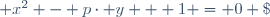  x^2 - p\cdot y + 1 = 0 \;
