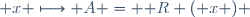  x \longmapsto \ A = \mathcal R ( x ) \,