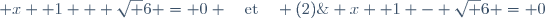 (1)\; x +1 + \sqrt 6 = 0 \quad\text{et}\quad (2)\; x +1 - \sqrt 6 = 0