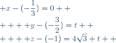 \begin{cases}  & x-(-\dfrac{1}{3})=0  \\   & y-(-\dfrac{3}{2})=t  \\   & z-(-1)=4\sqrt3 t  \end{cases}