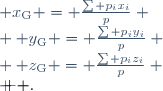 \left \{ \begin{matrix}
 & x_\mathrm{G} = \frac{\sum p_ix_i}{p} \\
 & y_\mathrm{G} = \frac{\sum p_iy_i}{p} \\
 & z_\mathrm{G} = \frac{\sum p_iz_i}{p} \\
 \end{matrix} \right .