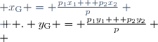 \left \{ \begin{matrix}
 & y_\mathrm{G} = \frac{p_1y_1 + p_2y_2}{p} \\
 & x_\mathrm{G} = \frac{p_1x_1 + p_2x_2}{p} \\
 \end{matrix} \right .