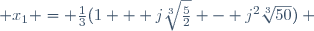  x_1 = \frac{1}{3}(1 + j\sqrt[3]{\frac{5}{2}} - j^2\sqrt[3]{50}) ~