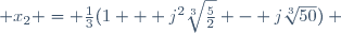  x_2 = \frac{1}{3}(1 + j^2\sqrt[3]{\frac{5}{2}} - j\sqrt[3]{50}) ~