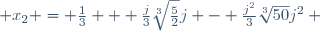  x_2 = \frac{1}{3} + \frac{j}{3}\sqrt[3]{\frac{5}{2}}j - \frac{j^2}{3}\sqrt[3]{50}j^2 ~